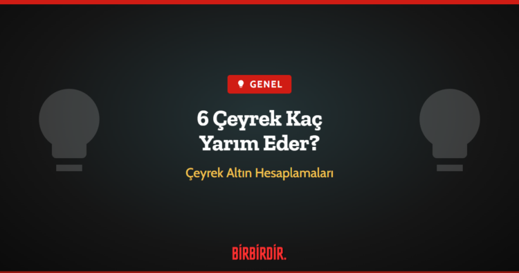 6 Çeyrek Kaç Yarım Eder?