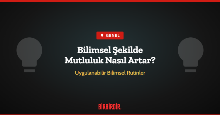 Bilimsel Şekilde Mutluluk Nasıl Artar?