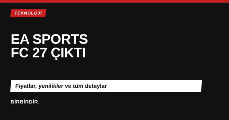 EA Sports FC 27 çıktı: fiyatlar ve yenilikler