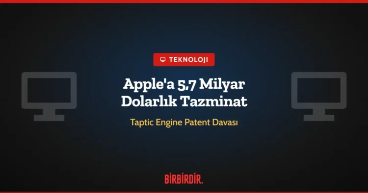 Apple’a 5,7 Milyar Dolarlık Rekor Tazminat: Taptic Engine Patent Davasında Ne Oldu? Apple’a 5,7 Milyar Dolarlık Rekor Tazminat: Taptic Engine Patent Davasında Ne Oldu?