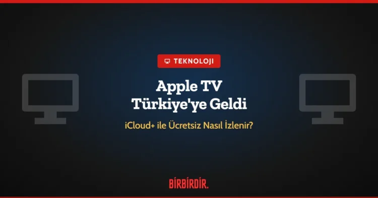 Apple TV Türkiye’ye Geldi: iCloud+ ile Ücretsiz Nasıl İzlenir?