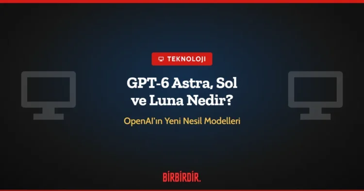 GPT-6 Astra, Sol ve Luna Nedir? OpenAI’ın Yeni Nesil Modelleri Hakkında Bilinmesi Gerekenler GPT-6 Astra, Sol ve Luna Nedir? OpenAI’ın Yeni Nesil Modelleri Hakkında Bilinmesi Gerekenler