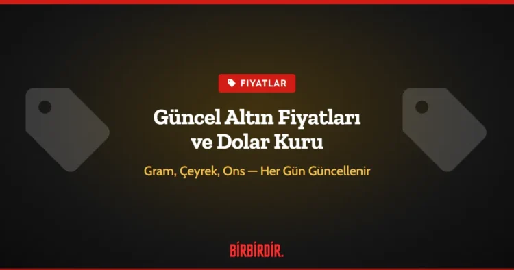 Güncel Altın Fiyatları ve Dolar Kuru: Gram, Çeyrek, Ons