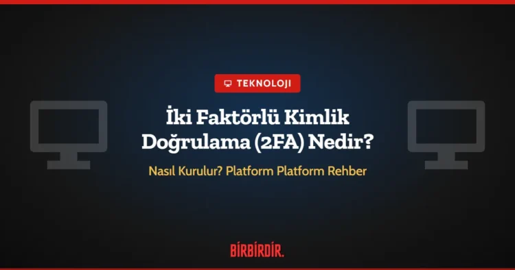 İki Faktörlü Kimlik Doğrulama (2FA) Nedir? Nasıl Kurulur?