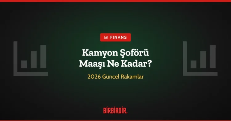 Kamyon Şoförü Maaşı Ne Kadar? 2026 Güncel Rakamlar