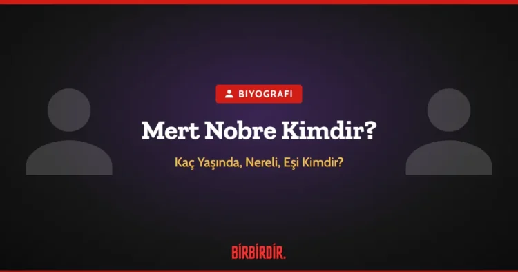 Mert Nobre Kimdir? Kaç Yaşında, Nereli, Eşi Kimdir?
