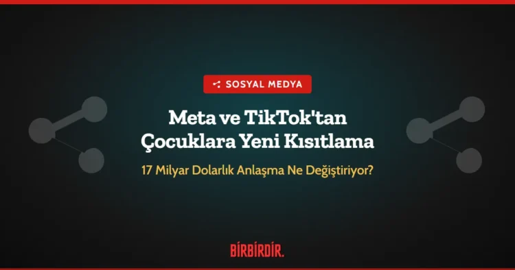 Meta ve TikTok’tan Çocuklara Yeni Kısıtlama: 17 Milyar Dolarlık Anlaşma Ne Değiştiriyor?