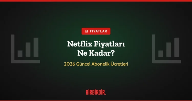 Netflix Fiyatları Ne Kadar? 2026 Güncel Abonelik Ücretleri