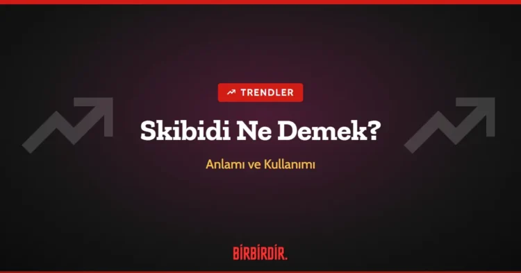 Skibidi Ne Demek? Anlamı ve Kullanımı Skibidi Ne Demek? Anlamı ve Kullanımı