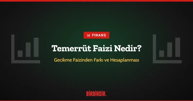 Temerrüt Faizi Nedir? Gecikme Faizinden Farkı ve Nasıl Hesaplanır