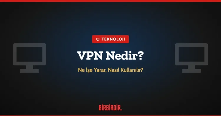 VPN Nedir? Ne İşe Yarar, Nasıl Kullanılır? VPN Nedir? Ne İşe Yarar, Nasıl Kullanılır?