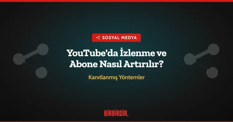 YouTube’da İzlenme ve Abone Sayısı Nasıl Artırılır? Kanıtlanmış Yöntemler
